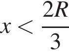 x мень­ше дробь: чис­ли­тель: 2R, зна­ме­на­тель: 3 конец дроби 