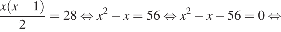  дробь: чис­ли­тель: x левая круг­лая скоб­ка x минус 1 пра­вая круг­лая скоб­ка , зна­ме­на­тель: 2 конец дроби =28 рав­но­силь­но x в квад­ра­те минус x=56 рав­но­силь­но x в квад­ра­те минус x минус 56=0 рав­но­силь­но 