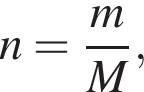 n= дробь: чис­ли­тель: m, зна­ме­на­тель: M конец дроби , 