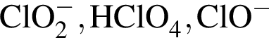 \ChemFormClO_2 в сте­пе­ни м инус , HClO_4, ClO в сте­пе­ни м инус 