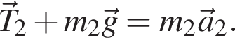 \vec T_2 плюс m_2\vec g=m_2\vec a_2.