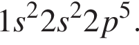 1s в квад­ра­те 2s в квад­ра­те 2p в сте­пе­ни 5 .