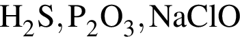 \ChemFormH_2S, P_2O_3, NaClO