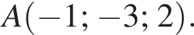 A левая круг­лая скоб­ка минус 1 ; минус 3 ; 2 пра­вая круг­лая скоб­ка .