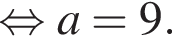 равносильно a = 9.