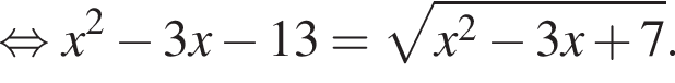  рав­но­силь­но x в квад­ра­те минус 3x минус 13= ко­рень из: на­ча­ло ар­гу­мен­та: x в квад­ра­те минус 3x плюс 7 конец ар­гу­мен­та .