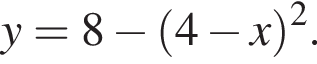y=8 минус левая круг­лая скоб­ка 4 минус x пра­вая круг­лая скоб­ка в квад­ра­те .