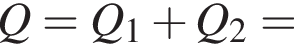 Q=Q_1 плюс Q_2=