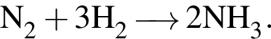 \ChemFormN_2 плюс 3H_2 \reactrarrow0pt0,5 cm 2NH_3.