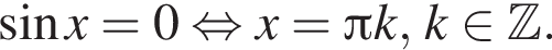  синус x = 0 рав­но­силь­но x = Пи k, k при­над­ле­жит Z .