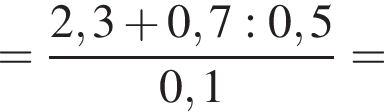 = дробь: чис­ли­тель: 2,3 плюс 0,7:0,5, зна­ме­на­тель: 0,1 конец дроби = 