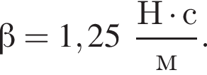  бета = 1,25 дробь: чис­ли­тель: Н умно­жить на с, зна­ме­на­тель: м конец дроби . 