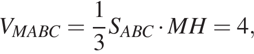 V_MABC = дробь: чис­ли­тель: 1, зна­ме­на­тель: 3 конец дроби S_ABC умно­жить на MH = 4,