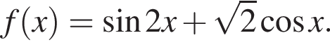 f левая круг­лая скоб­ка x пра­вая круг­лая скоб­ка = синус 2 x плюс ко­рень из: на­ча­ло ар­гу­мен­та: 2 конец ар­гу­мен­та ко­си­нус x.