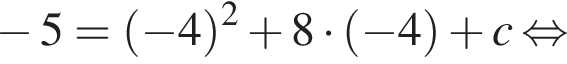  минус 5= левая круг­лая скоб­ка минус 4 пра­вая круг­лая скоб­ка в квад­ра­те плюс 8 умно­жить на левая круг­лая скоб­ка минус 4 пра­вая круг­лая скоб­ка плюс c рав­но­силь­но 