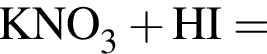 \ChemFormKNO_3 плюс HI =