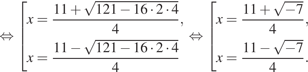  рав­но­силь­но со­во­куп­ность вы­ра­же­ний x= дробь: чис­ли­тель: 11 плюс ко­рень из: на­ча­ло ар­гу­мен­та: 121 минус 16 умно­жить на 2 умно­жить на 4 конец ар­гу­мен­та , зна­ме­на­тель: 4 конец дроби ,x= дробь: чис­ли­тель: 11 минус ко­рень из: на­ча­ло ар­гу­мен­та: 121 минус 16 умно­жить на 2 умно­жить на 4 конец ар­гу­мен­та , зна­ме­на­тель: 4 конец дроби конец со­во­куп­но­сти . рав­но­силь­но со­во­куп­ность вы­ра­же­ний x= дробь: чис­ли­тель: 11 плюс ко­рень из: на­ча­ло ар­гу­мен­та: минус 7 конец ар­гу­мен­та , зна­ме­на­тель: 4 конец дроби ,x= дробь: чис­ли­тель: 11 минус ко­рень из: на­ча­ло ар­гу­мен­та: минус 7 конец ар­гу­мен­та , зна­ме­на­тель: 4 конец дроби . конец со­во­куп­но­сти . 