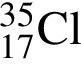 \ChemForm_17 в сте­пе­ни левая круг­лая скоб­ка 35 пра­вая круг­лая скоб­ка Cl