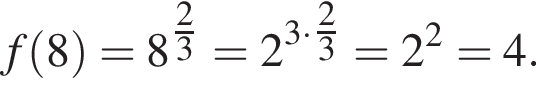 f левая круг­лая скоб­ка 8 пра­вая круг­лая скоб­ка =8 в сте­пе­ни левая круг­лая скоб­ка \tfrac23 пра­вая круг­лая скоб­ка =2 в сте­пе­ни левая круг­лая скоб­ка 3 умно­жить на \tfrac23 пра­вая круг­лая скоб­ка =2 в квад­ра­те =4.