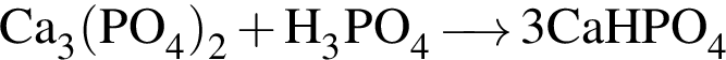 \ChemFormCa_3 левая круг­лая скоб­ка PO_4 пра­вая круг­лая скоб­ка _2 плюс H_3PO_4\reactrarrow0pt0.5 cm3CaHPO_4