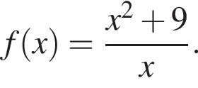 f левая круг­лая скоб­ка x пра­вая круг­лая скоб­ка = дробь: чис­ли­тель: x в квад­ра­те плюс 9, зна­ме­на­тель: x конец дроби . 