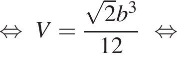  рав­но­силь­но V= дробь: чис­ли­тель: ко­рень из: на­ча­ло ар­гу­мен­та: 2 конец ар­гу­мен­та b в кубе , зна­ме­на­тель: 12 конец дроби рав­но­силь­но 