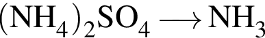 \ChemForm левая круг­лая скоб­ка NH_4 пра­вая круг­лая скоб­ка _2SO_4\reactrarrow0pt0.5 cm NH_3