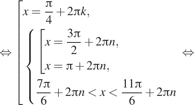 рав­но­силь­но со­во­куп­ность вы­ра­же­ний x= дробь: чис­ли­тель: Пи , зна­ме­на­тель: 4 конец дроби плюс 2 Пи k, си­сте­ма вы­ра­же­ний со­во­куп­ность вы­ра­же­ний x= дробь: чис­ли­тель: 3 Пи , зна­ме­на­тель: 2 конец дроби плюс 2 Пи n,x= Пи плюс 2 Пи n, конец си­сте­мы . дробь: чис­ли­тель: 7 Пи , зна­ме­на­тель: 6 конец дроби плюс 2 Пи n мень­ше x мень­ше дробь: чис­ли­тель: 11 Пи , зна­ме­на­тель: 6 конец дроби плюс 2 Пи n конец со­во­куп­но­сти . конец со­во­куп­но­сти . рав­но­силь­но 