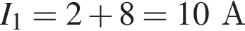 I_1=2 плюс 8=10А