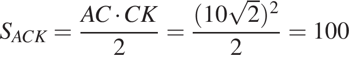 S_ACK= дробь: чис­ли­тель: AC умно­жить на CK, зна­ме­на­тель: 2 конец дроби = дробь: чис­ли­тель: левая круг­лая скоб­ка 10 ко­рень из: на­ча­ло ар­гу­мен­та: 2 конец ар­гу­мен­та пра­вая круг­лая скоб­ка в квад­ра­те , зна­ме­на­тель: 2 конец дроби = 100 