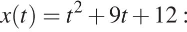 x левая круг­лая скоб­ка t пра­вая круг­лая скоб­ка = t в квад­ра­те плюс 9t плюс 12: