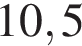 10,5