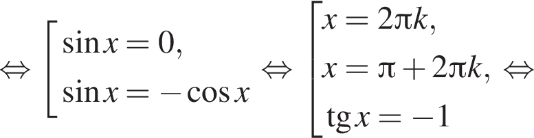  рав­но­силь­но со­во­куп­ность вы­ра­же­ний синус x=0, синус x= минус ко­си­нус x конец со­во­куп­но­сти . рав­но­силь­но со­во­куп­ность вы­ра­же­ний x=2 Пи k,x= Пи плюс 2 Пи k, тан­генс x= минус 1 конец со­во­куп­но­сти . рав­но­силь­но 