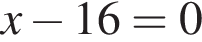 x минус 16=0