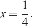 x = дробь: чис­ли­тель: 1, зна­ме­на­тель: 4 конец дроби .