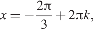 x = минус дробь: чис­ли­тель: 2 Пи , зна­ме­на­тель: 3 конец дроби плюс 2 Пи k, 