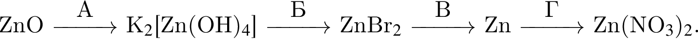 ZnO $\reactrarrow0pt1 cmA$ K$_2$ левая квад­рат­ная скоб­ка Zn левая круг­лая скоб­ка OH пра­вая круг­лая скоб­ка $_4$ пра­вая квад­рат­ная скоб­ка $\reactrarrow0pt1 cmБ$ ZnBr$_2$ $\reactrarrow0pt1 cmB$ Zn $\reactrarrow0pt1 cmГ$ Zn левая круг­лая скоб­ка NO$_3 пра­вая круг­лая скоб­ка $_2$.