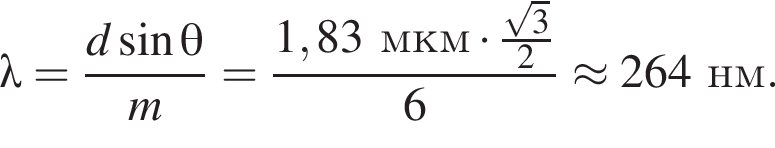 \lambda= дробь: чис­ли­тель: d синус \theta, зна­ме­на­тель: m конец дроби = дробь: чис­ли­тель: 1,83мкм умно­жить на дробь: чис­ли­тель: ко­рень из 3 , зна­ме­на­тель: 2 конец дроби , зна­ме­на­тель: 6 конец дроби \approx 264нм. 
