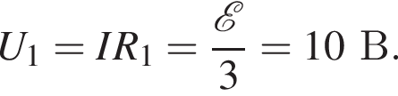 U_1=IR_1= дробь: чис­ли­тель: \mathcalE , зна­ме­на­тель: 3 конец дроби =10В. 