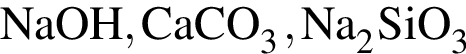 \ChemFormNaOH, CaCO_3, Na_2SiO_3