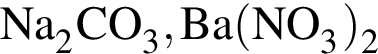 \ChemFormNa_2CO_3, Ba левая круг­лая скоб­ка NO_3 пра­вая круг­лая скоб­ка _2