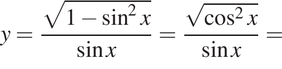  y= дробь: чис­ли­тель: ко­рень из: на­ча­ло ар­гу­мен­та: 1 минус синус в квад­ра­те x конец ар­гу­мен­та , зна­ме­на­тель: синус x конец дроби = дробь: чис­ли­тель: ко­рень из: на­ча­ло ар­гу­мен­та: ко­си­нус в квад­ра­те x конец ар­гу­мен­та , зна­ме­на­тель: синус x конец дроби = 