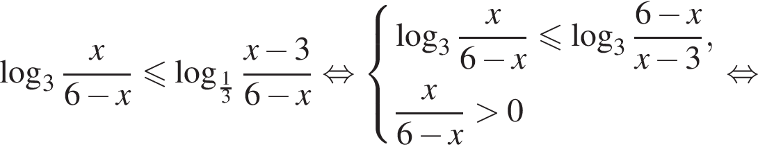  ло­га­рифм по ос­но­ва­нию левая круг­лая скоб­ка 3 пра­вая круг­лая скоб­ка дробь: чис­ли­тель: x, зна­ме­на­тель: 6 минус x конец дроби мень­ше или равно ло­га­рифм по ос­но­ва­нию левая круг­лая скоб­ка дробь: чис­ли­тель: 1, зна­ме­на­тель: 3 конец дроби пра­вая круг­лая скоб­ка дробь: чис­ли­тель: x минус 3, зна­ме­на­тель: 6 минус x конец дроби рав­но­силь­но си­сте­ма вы­ра­же­ний ло­га­рифм по ос­но­ва­нию 3 дробь: чис­ли­тель: x, зна­ме­на­тель: 6 минус x конец дроби мень­ше или равно ло­га­рифм по ос­но­ва­нию левая круг­лая скоб­ка 3 пра­вая круг­лая скоб­ка дробь: чис­ли­тель: 6 минус x, зна­ме­на­тель: x минус 3 конец дроби , дробь: чис­ли­тель: x, зна­ме­на­тель: 6 минус x конец дроби боль­ше 0 конец си­сте­мы . рав­но­силь­но 