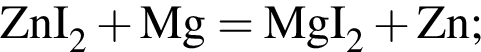 \ChemFormZnI_2 плюс Mg = MgI_2 плюс Zn;