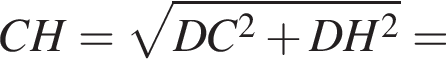 CH= ко­рень из: на­ча­ло ар­гу­мен­та: DC в квад­ра­те плюс DH в квад­ра­те конец ар­гу­мен­та =