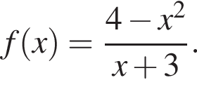 f левая круг­лая скоб­ка x пра­вая круг­лая скоб­ка = дробь: чис­ли­тель: 4 минус x в квад­ра­те , зна­ме­на­тель: x плюс 3 конец дроби . 