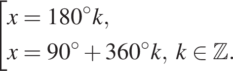  со­во­куп­ность вы­ра­же­ний x=180 гра­ду­сов k,x=90 гра­ду­сов плюс 360 гра­ду­сов k,\;k при­над­ле­жит Z . конец со­во­куп­но­сти . 