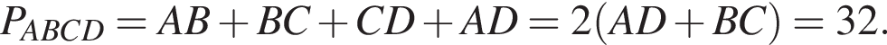 P_ABCD=AB плюс BC плюс CD плюс AD=2 левая круг­лая скоб­ка AD плюс BC пра­вая круг­лая скоб­ка =32.