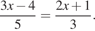  дробь: чис­ли­тель: 3x минус 4, зна­ме­на­тель: 5 конец дроби = дробь: чис­ли­тель: 2x плюс 1, зна­ме­на­тель: 3 конец дроби . 