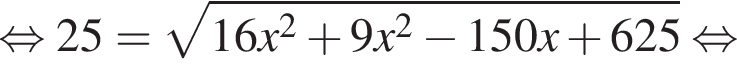  рав­но­силь­но 25= ко­рень из: на­ча­ло ар­гу­мен­та: 16x в квад­ра­те плюс 9x в квад­ра­те минус 150x плюс 625 конец ар­гу­мен­та рав­но­силь­но 